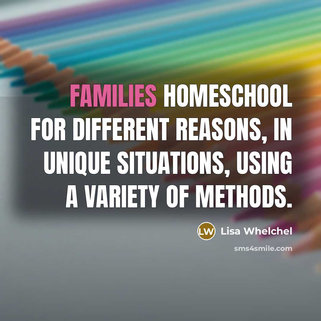 “Families homeschool for different reasons, in unique situations, using a variety of methods.” quote by Lisa Whelchel