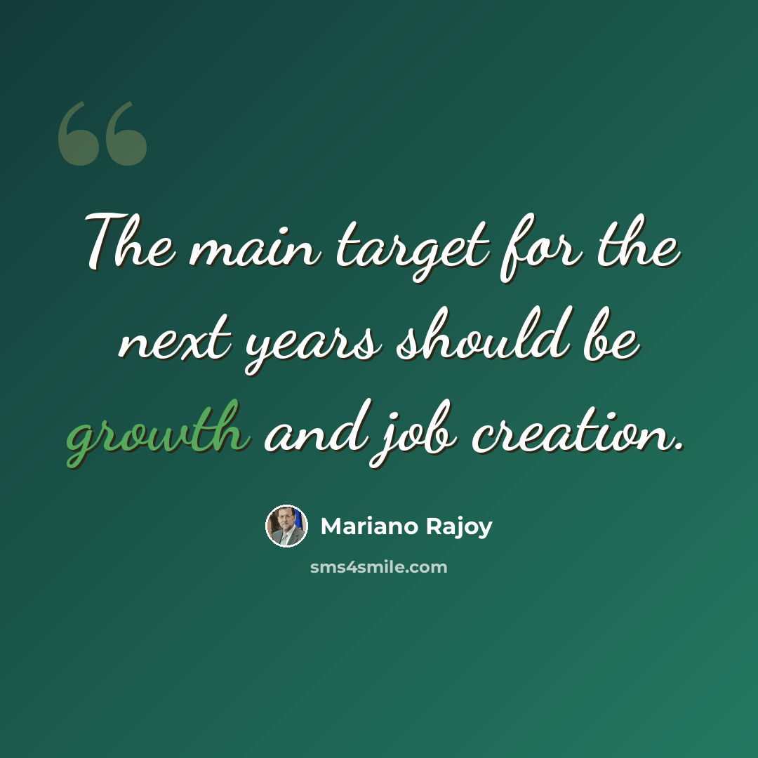 “The main target for the next years should be growth and job creation.” quote by Mariano Rajoy