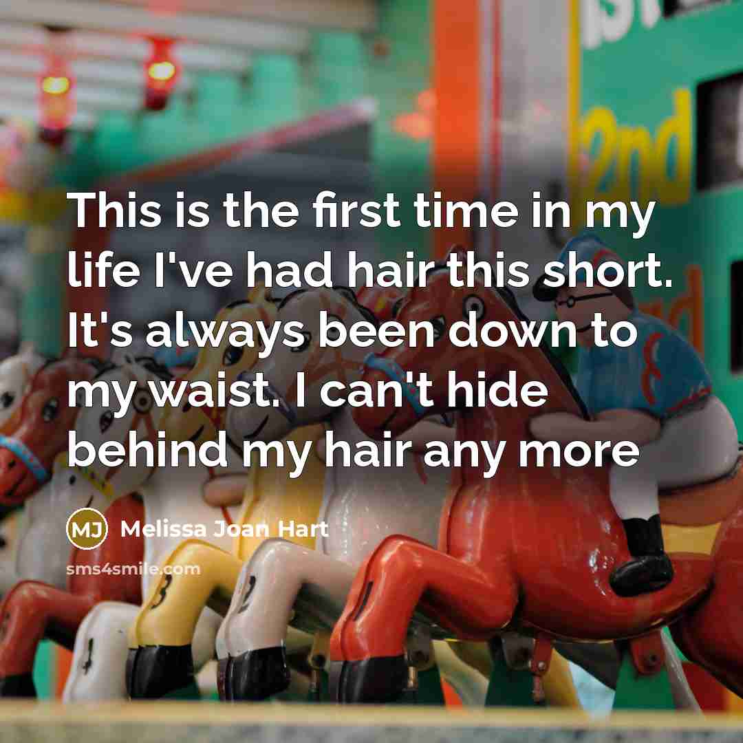 “This is the first time in my life I've had hair this short. It's always been down to my waist. I can't hide behind my hair any more” quote by Melissa Joan Hart