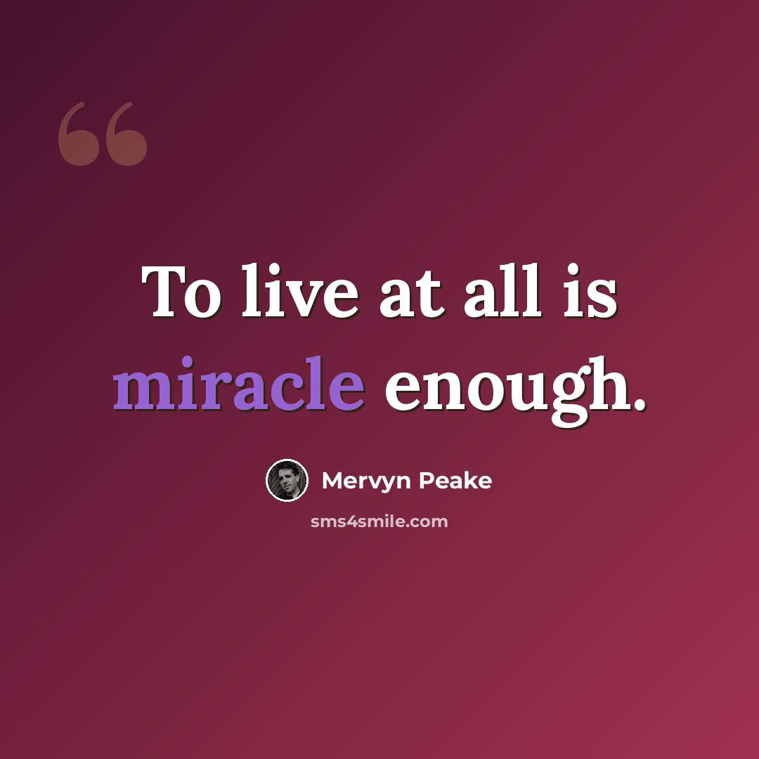 “To live at all is miracle enough.” quote by Mervyn Peake