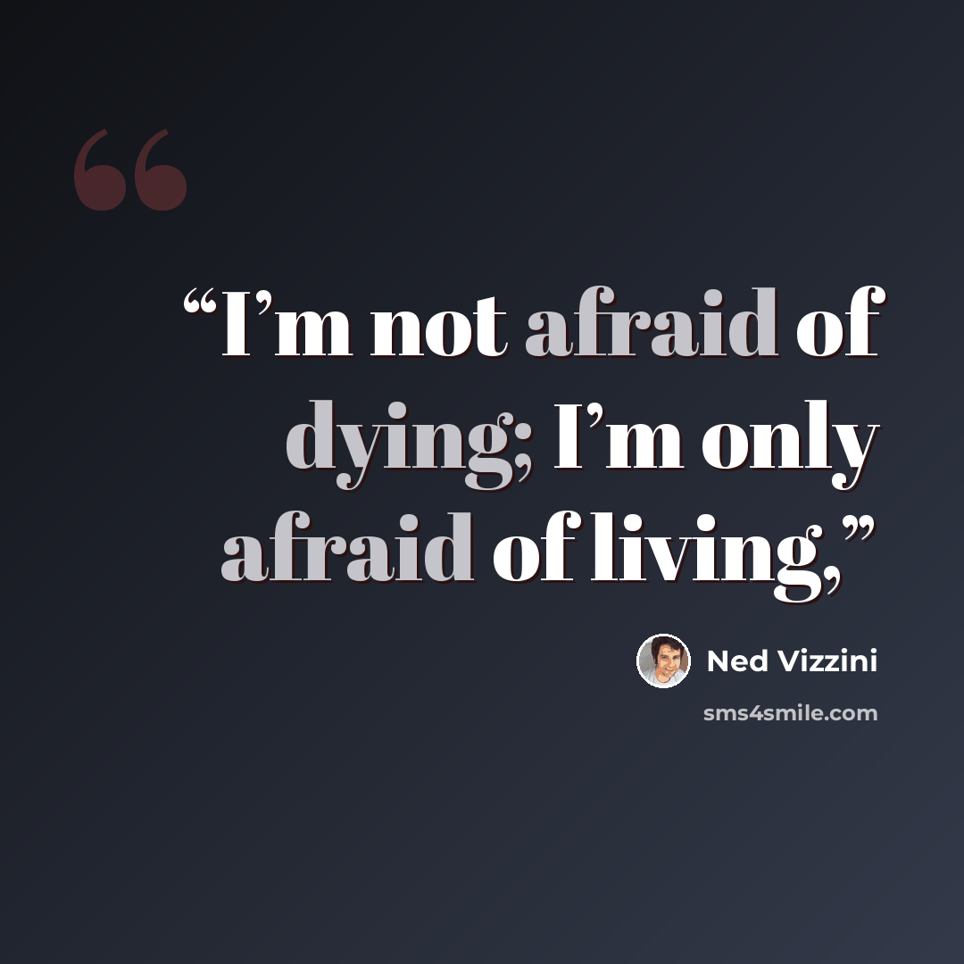 “I’m not afraid of dying; I’m only afraid of living,” quote by Ned Vizzini