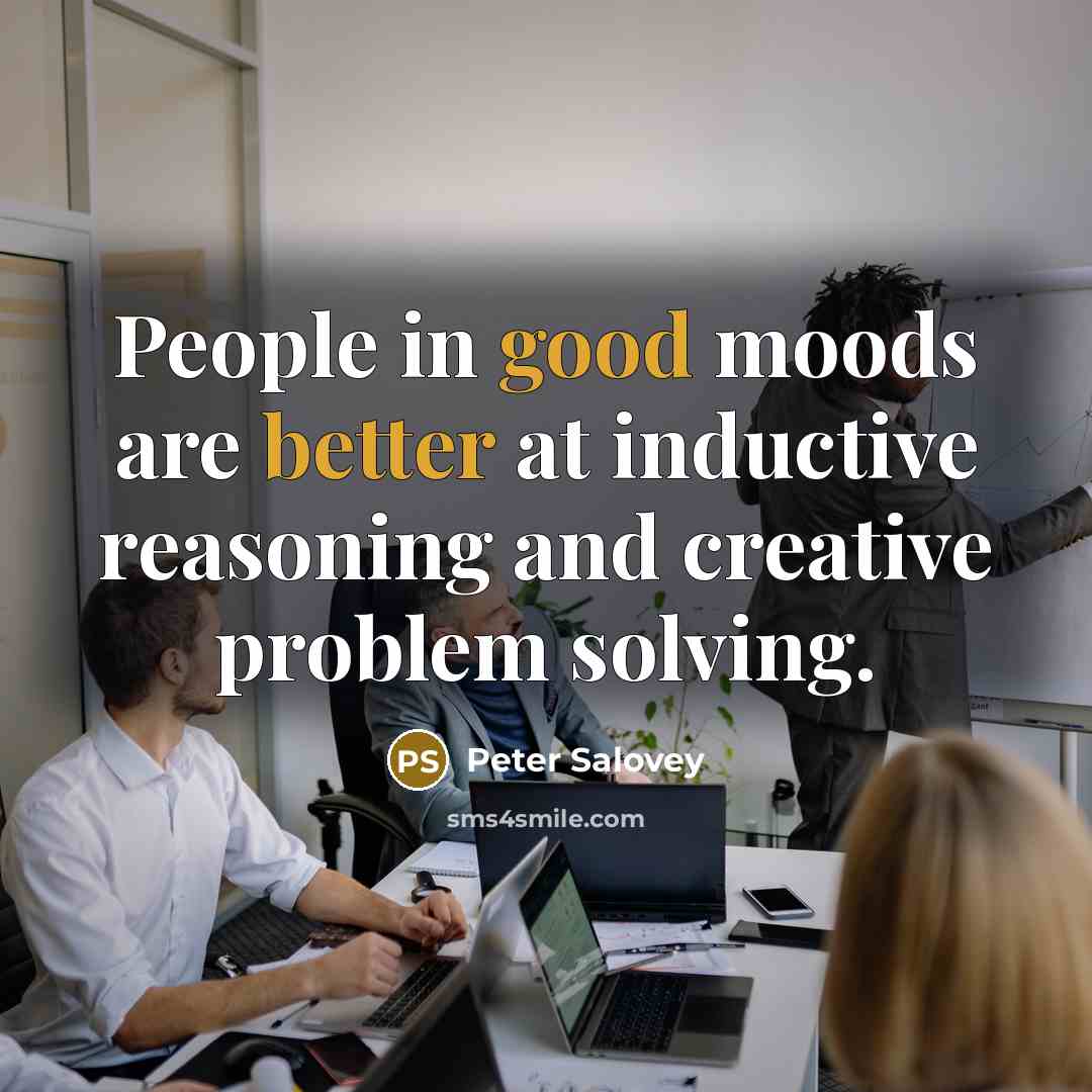 “People in good moods are better at inductive reasoning and creative problem solving.” quote by Peter Salovey