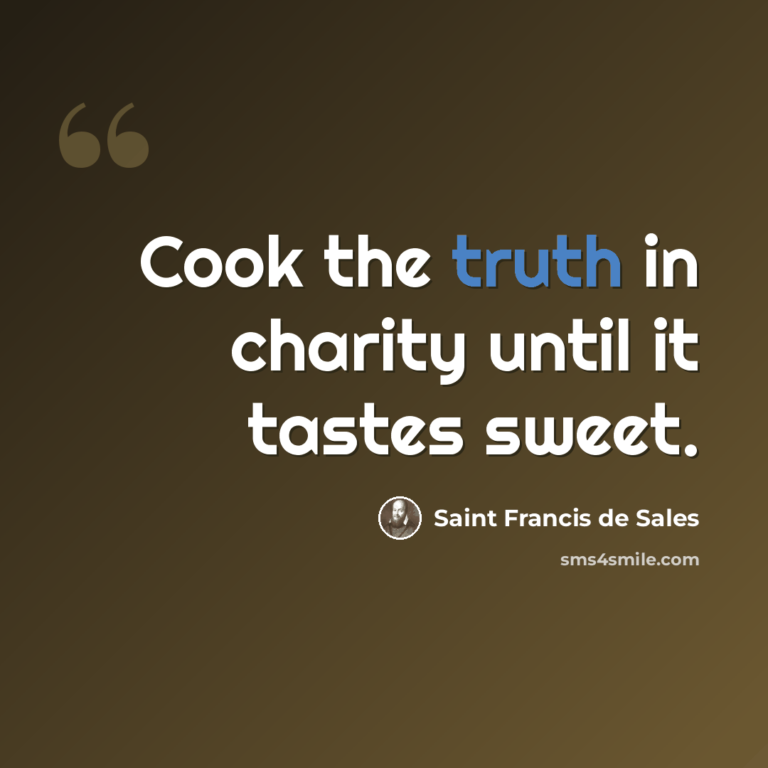 “Cook the truth in charity until it tastes sweet.” quote by Saint Francis de Sales