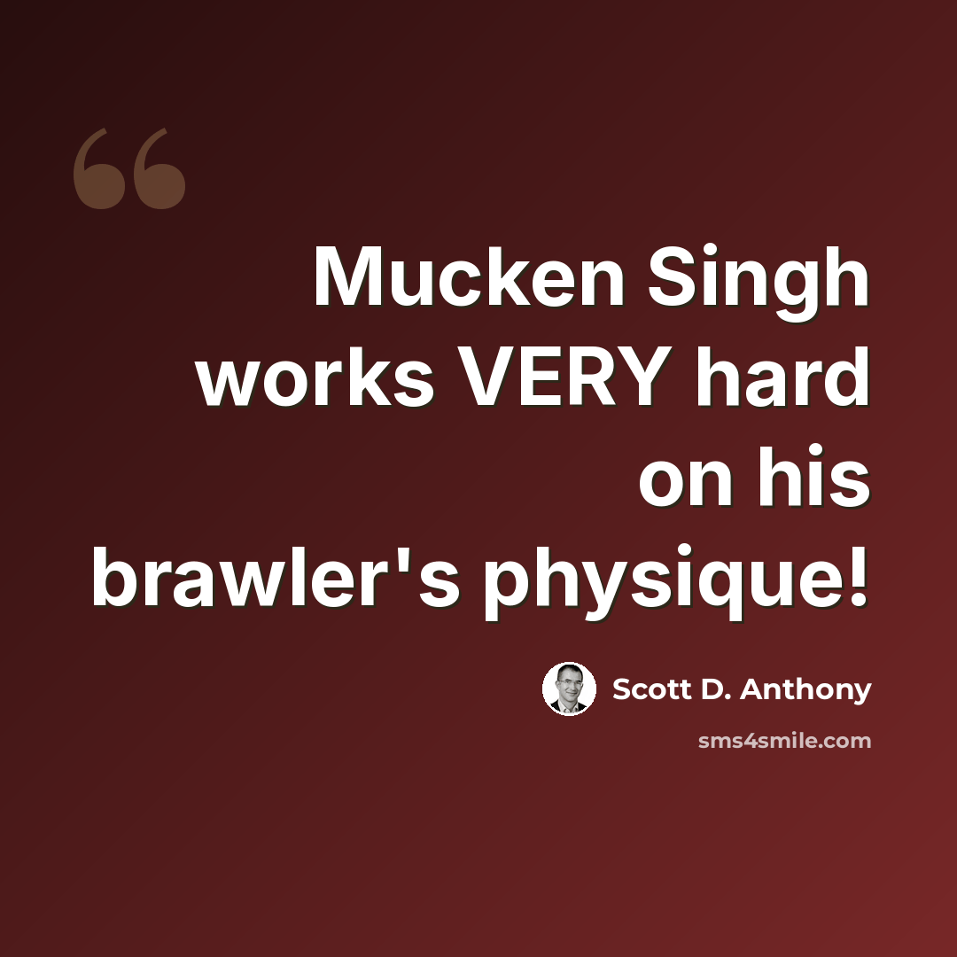 “Mucken Singh works VERY hard on his brawler's physique!” quote by Scott D. Anthony