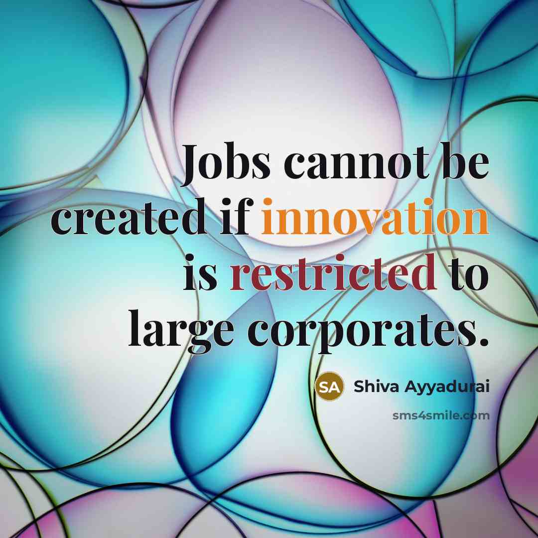 “Jobs cannot be created if innovation is restricted to large corporates.” quote by Shiva Ayyadurai