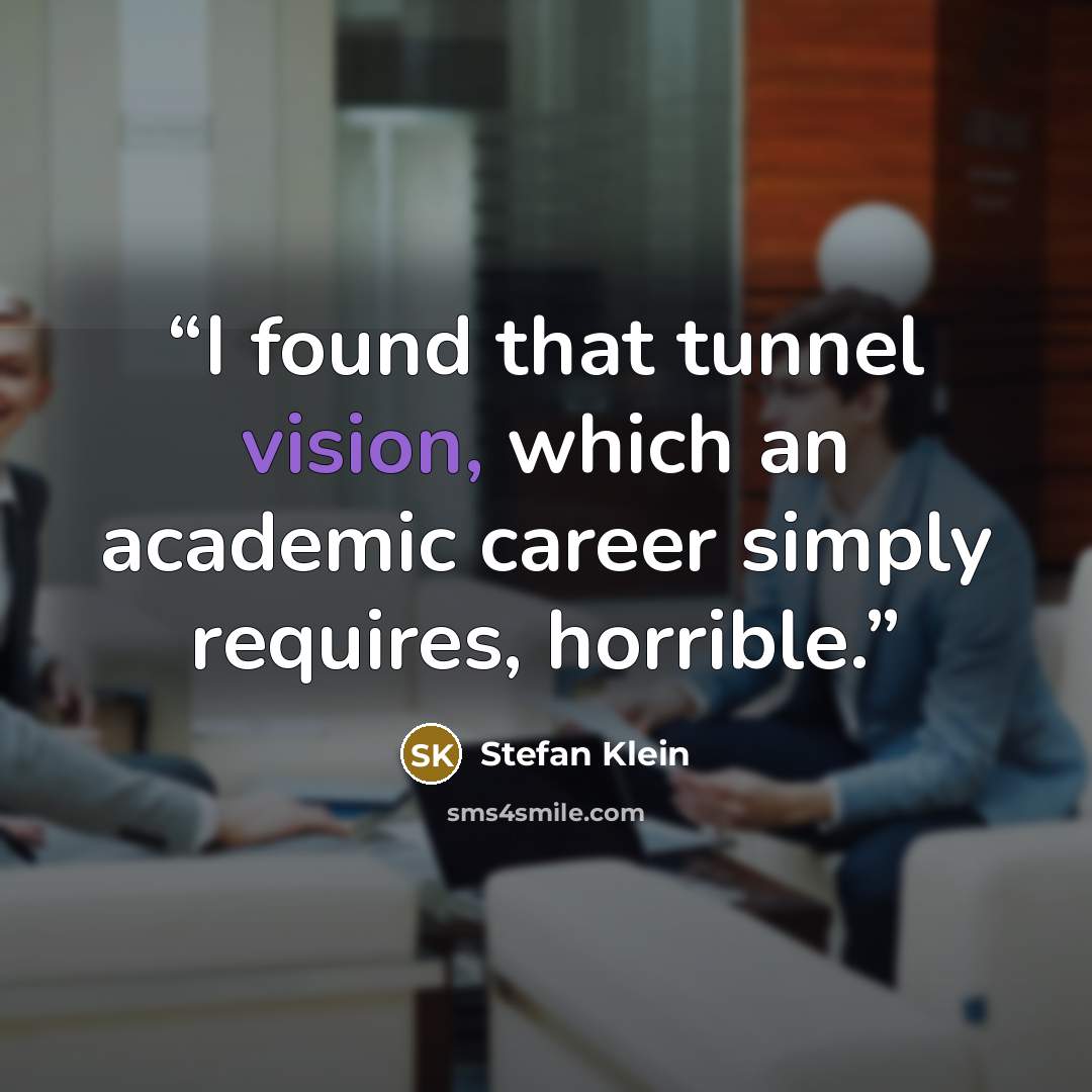 “I found that tunnel vision, which an academic career simply requires, horrible.” quote by Stefan Klein
