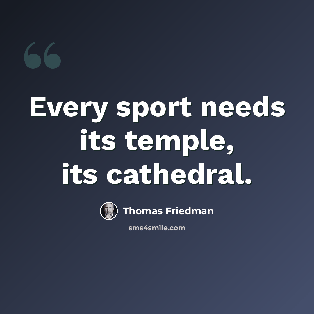 “Every sport needs its temple, its cathedral.” quote by Thomas Friedman