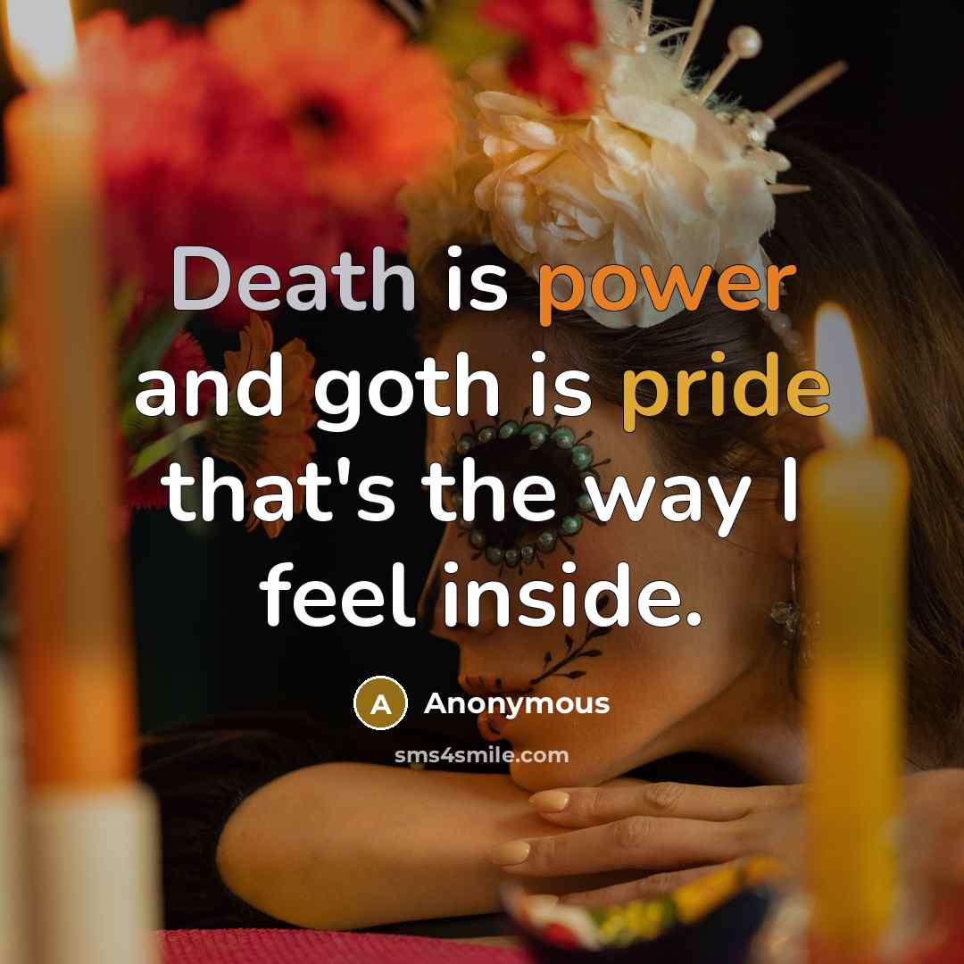 “Death is power and goth is pride that's the way I feel inside.” quote by Anonymous