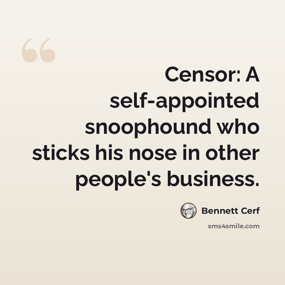 “Censor: A self-appointed snoophound who sticks his nose in other people's business.” quote by Bennett Cerf
