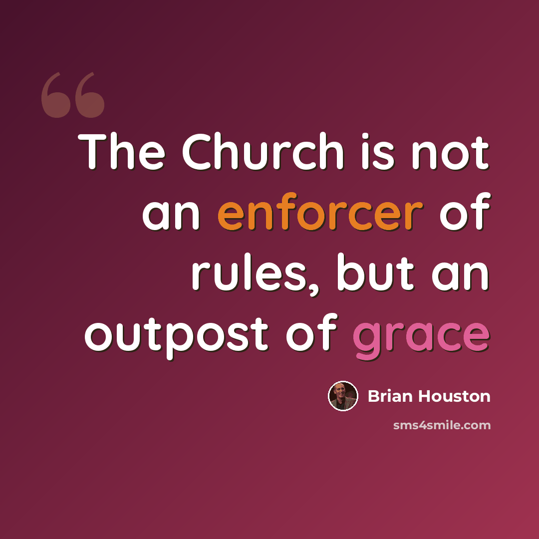 “The Church is not an enforcer of rules, but an outpost of grace” quote by Brian Houston