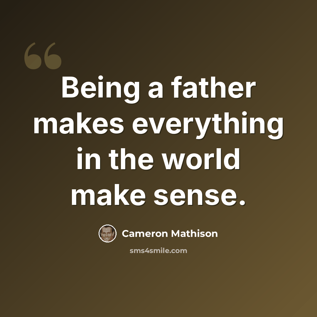“Being a father makes everything in the world make sense.” quote by Cameron Mathison
