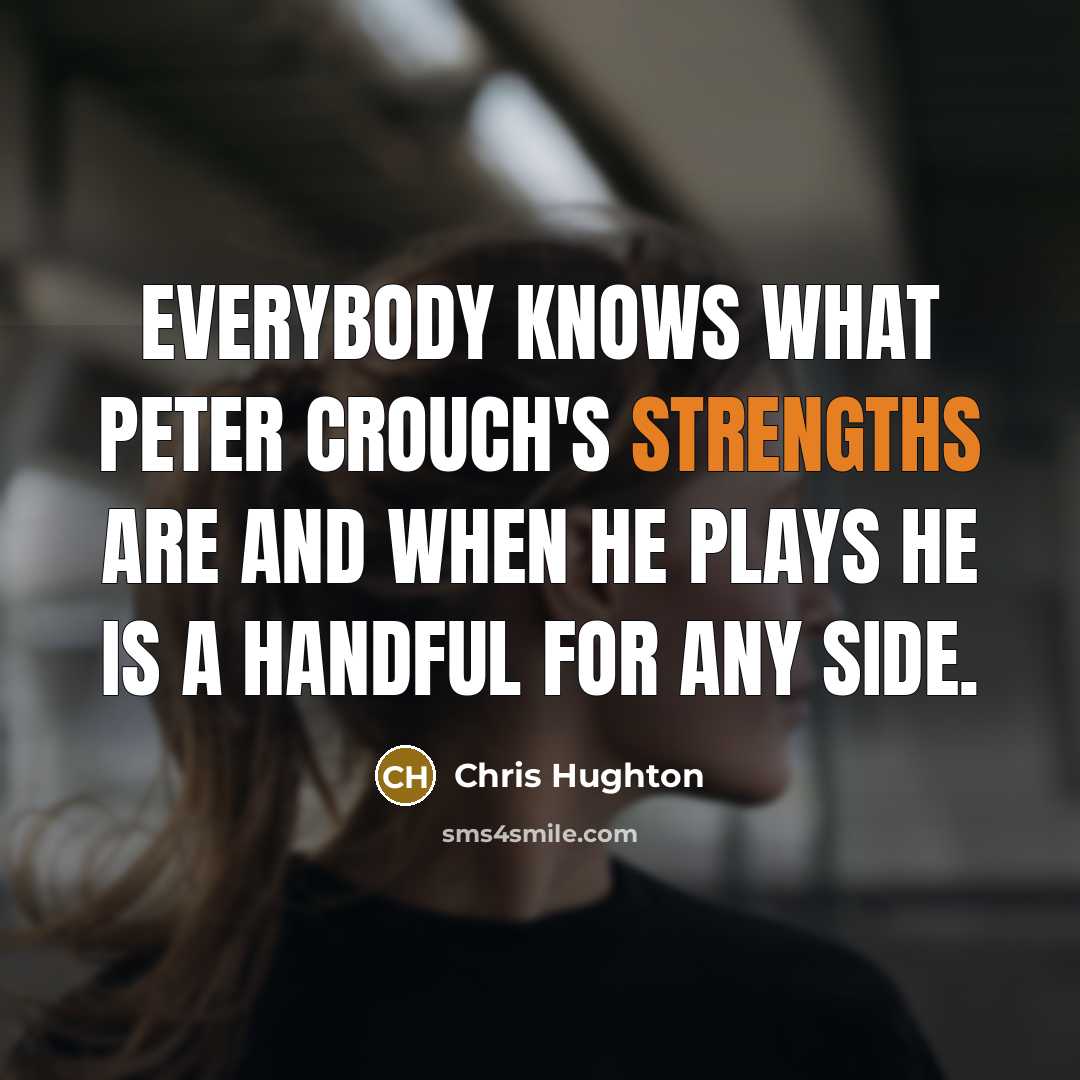 “Everybody knows what Peter Crouch's strengths are and when he plays he is a handful for any side.” quote by Chris Hughton