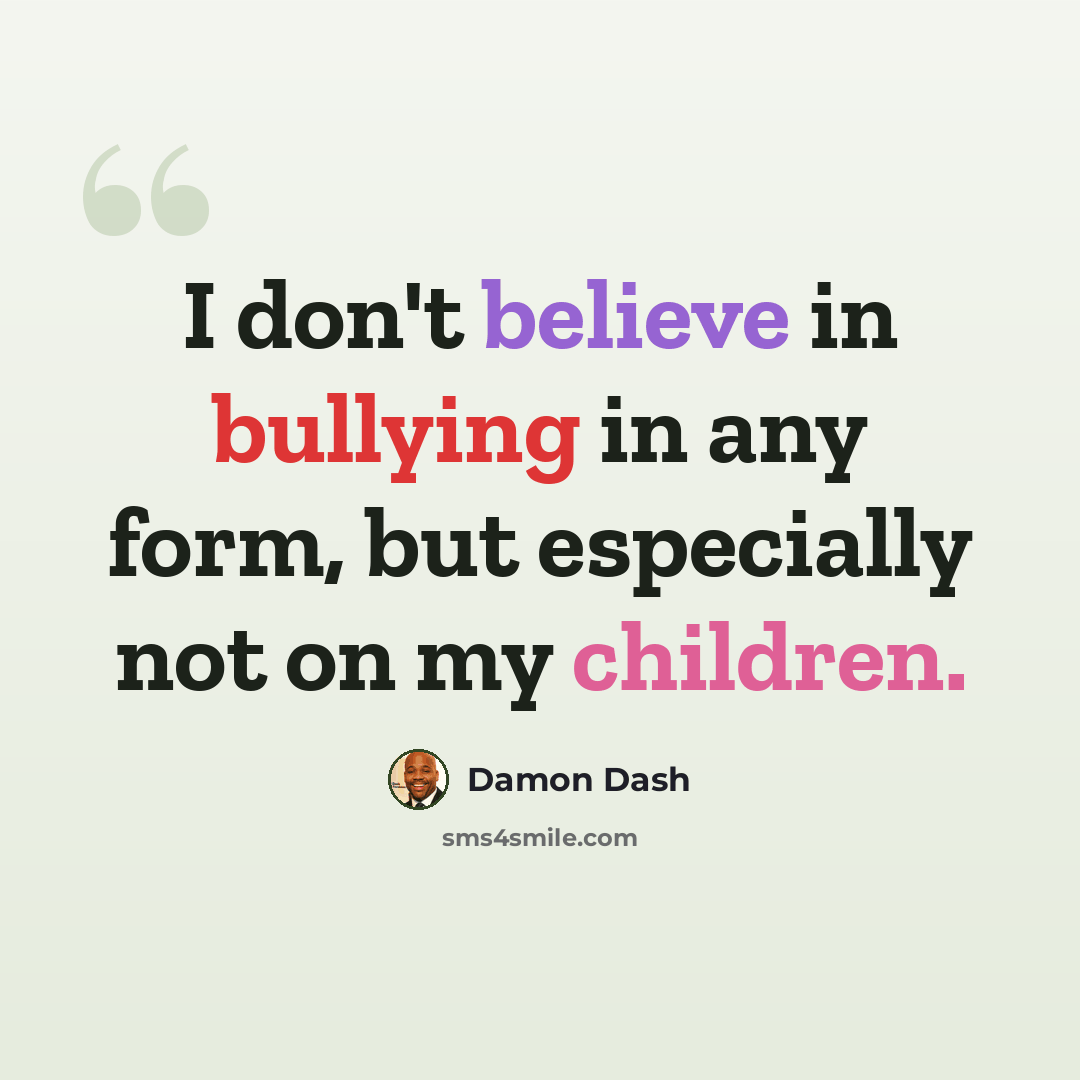 “I don't believe in bullying in any form, but especially not on my children.” quote by Damon Dash