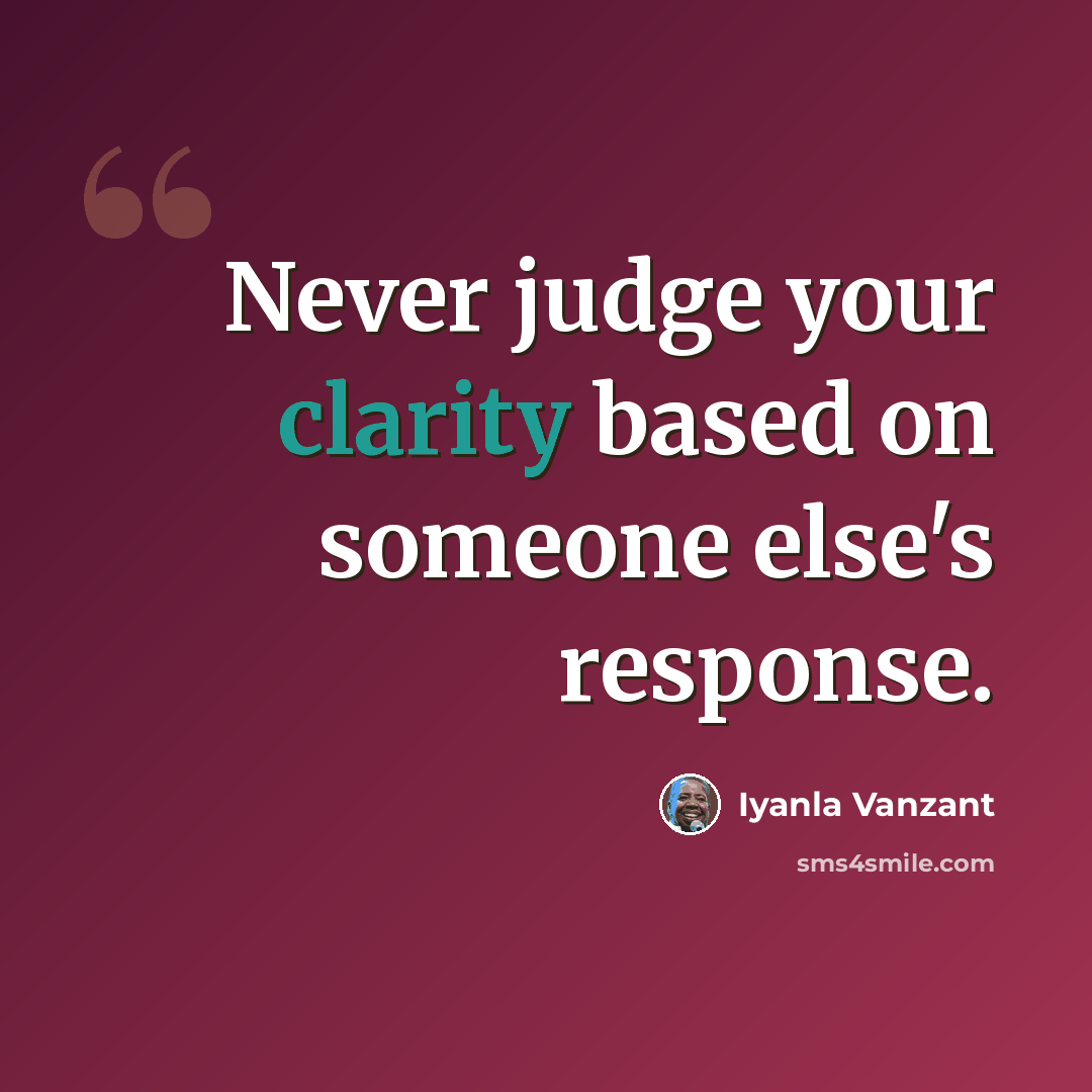 “Never judge your clarity based on someone else's response.” quote by Iyanla Vanzant