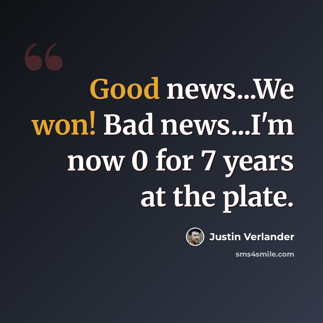 “Good news...We won! Bad news...I'm now 0 for 7 years at the plate.” quote by Justin Verlander