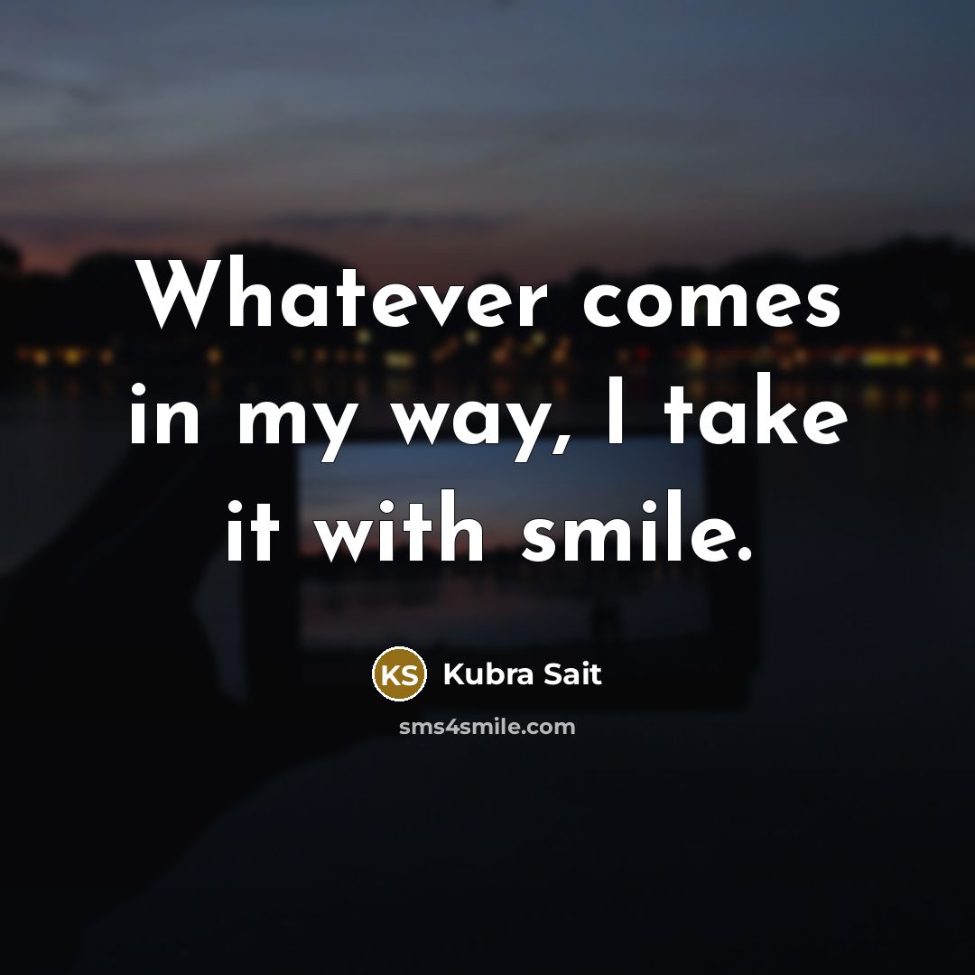 “Whatever comes in my way, I take it with smile.” quote by Kubra Sait