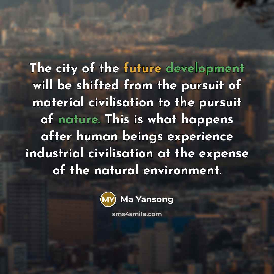“The city of the future development will be shifted from the pursuit of material civilisation to the pursuit of nature. This is what happens after human beings experience industrial civilisation at the expense of the natural environment.” quote by Ma Yansong