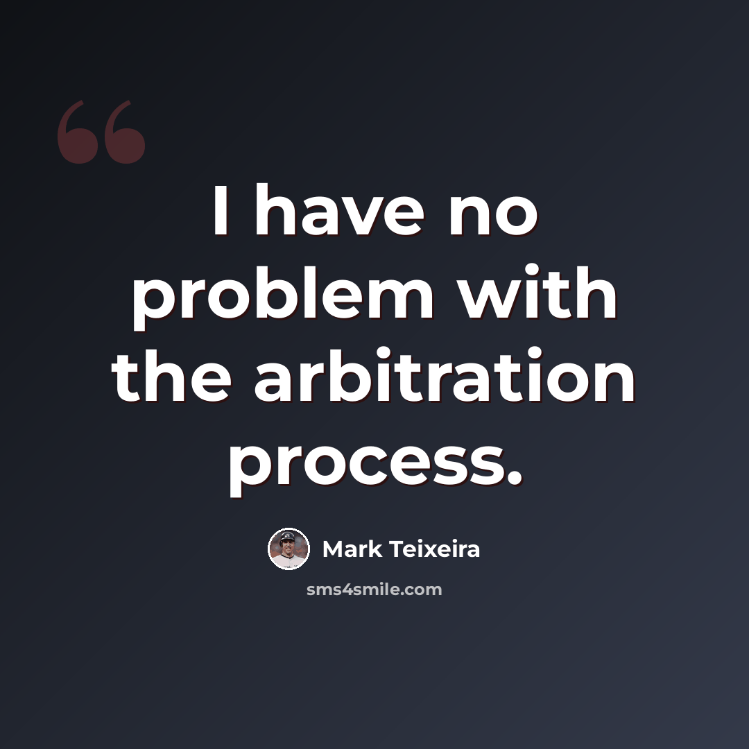 “I have no problem with the arbitration process.” quote by Mark Teixeira