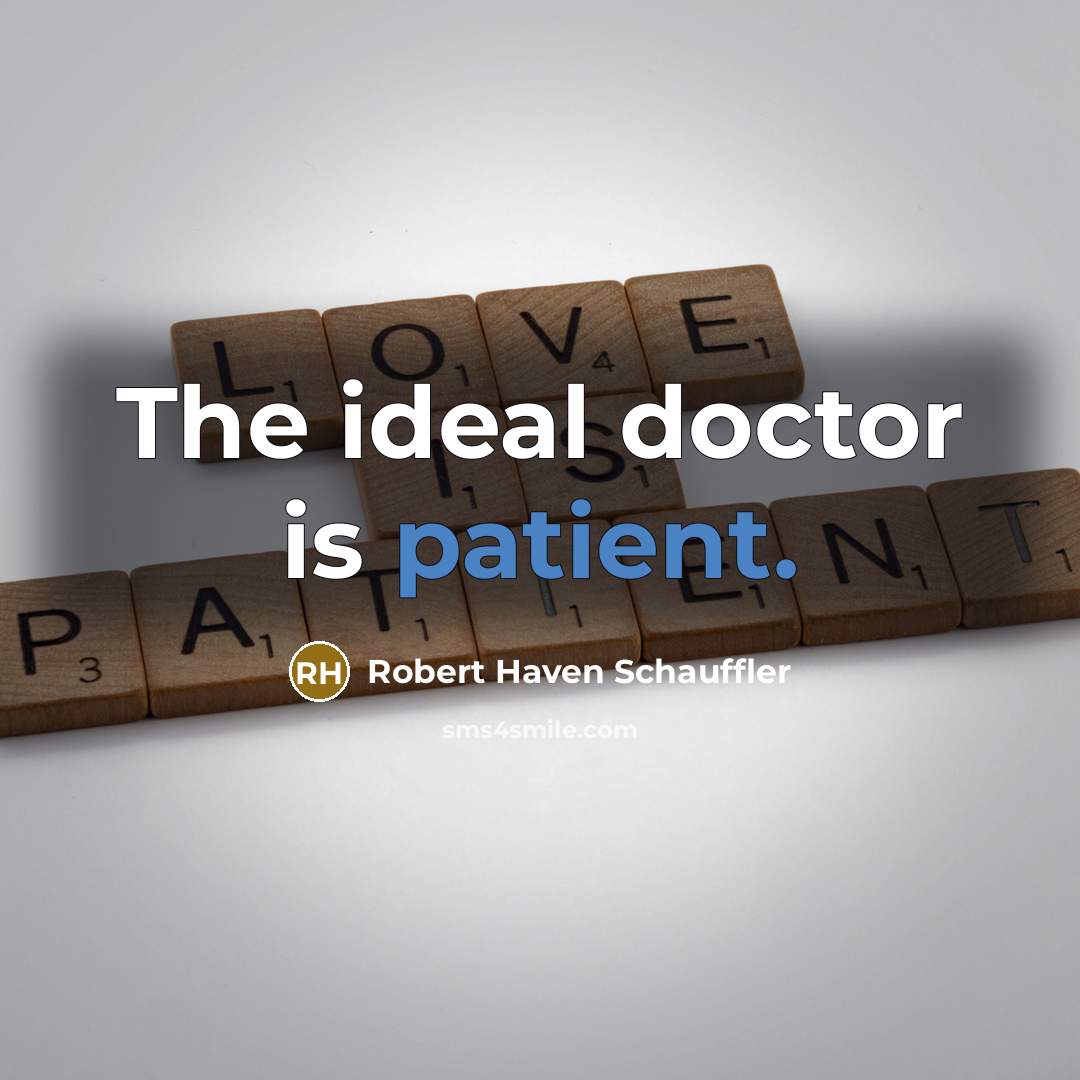 “The ideal doctor is patient.” quote by Robert Haven Schauffler