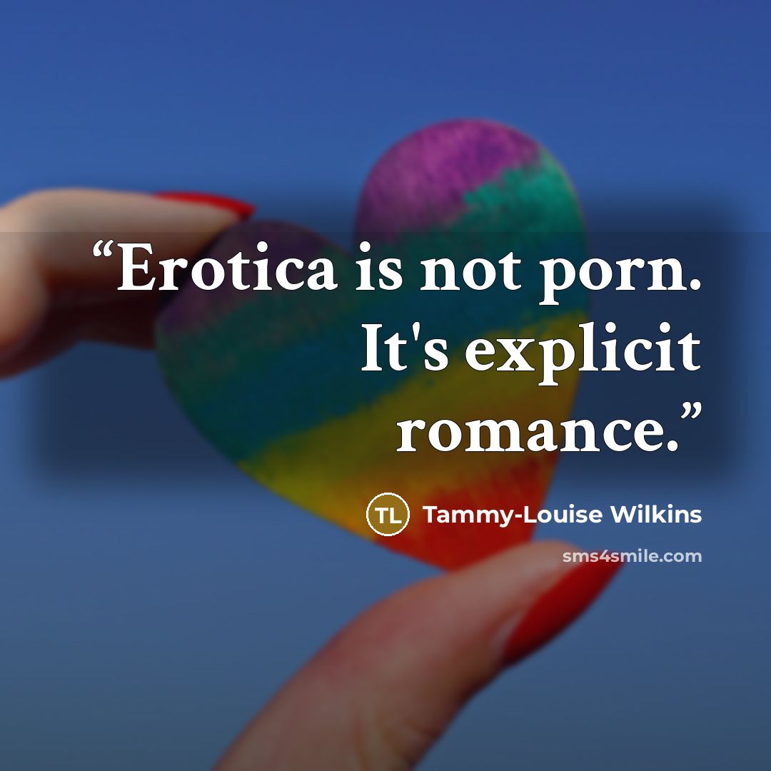 “Erotica is not porn. It's explicit romance.” quote by Tammy-Louise Wilkins