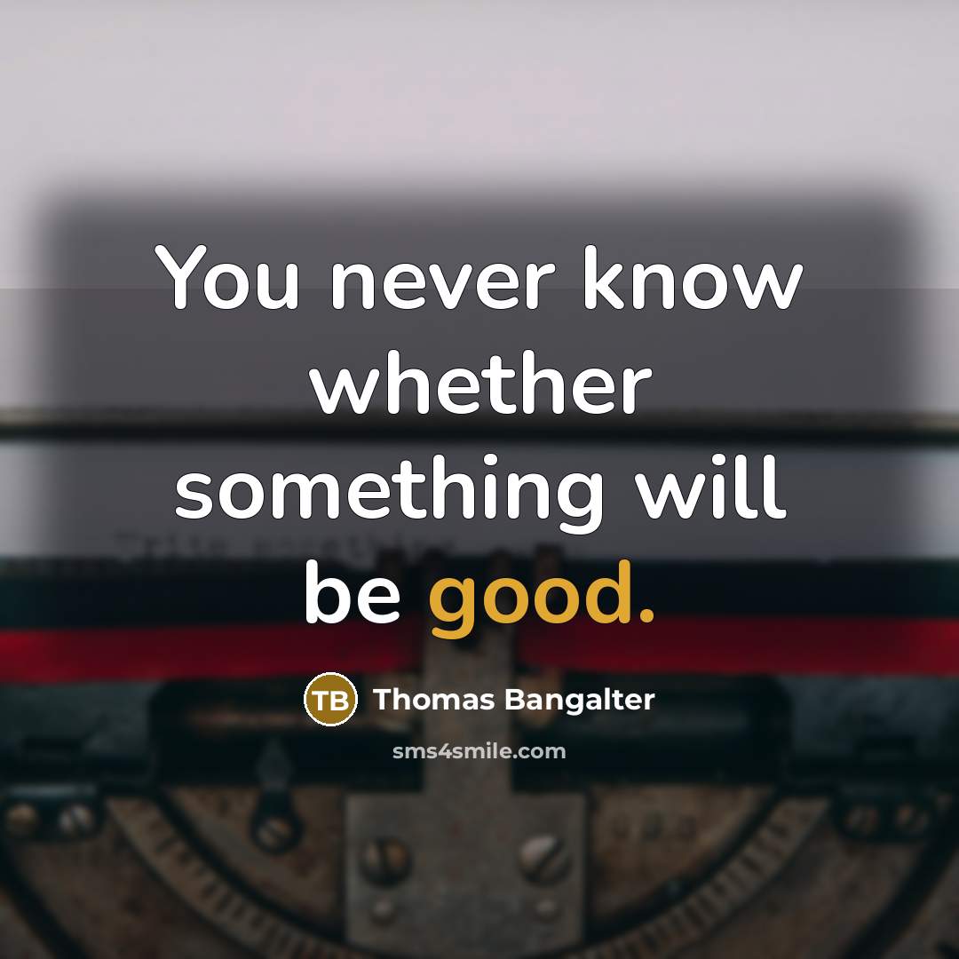 “You never know whether something will be good.” quote by Thomas Bangalter