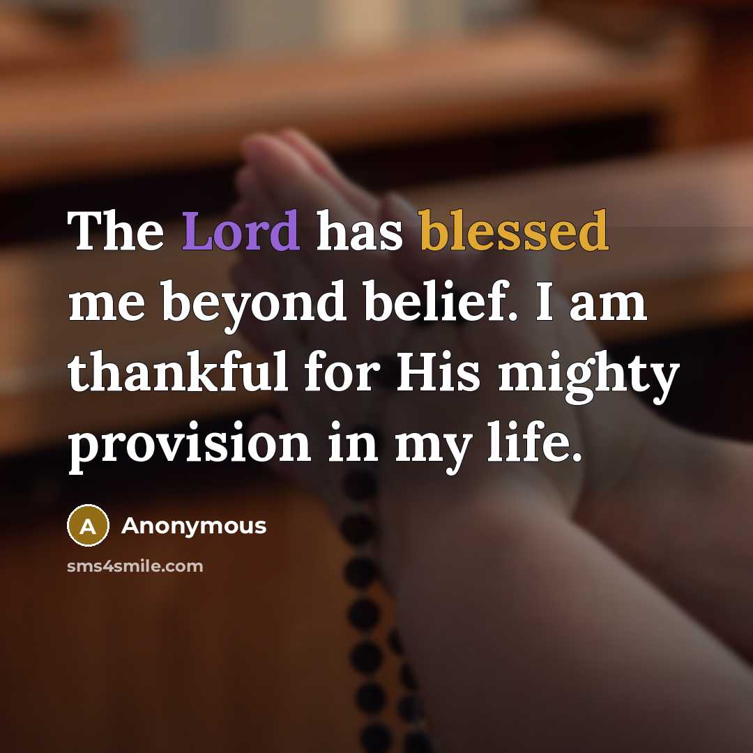 “The Lord has blessed me beyond belief. I am thankful for His mighty provision in my life.” quote by Anonymous