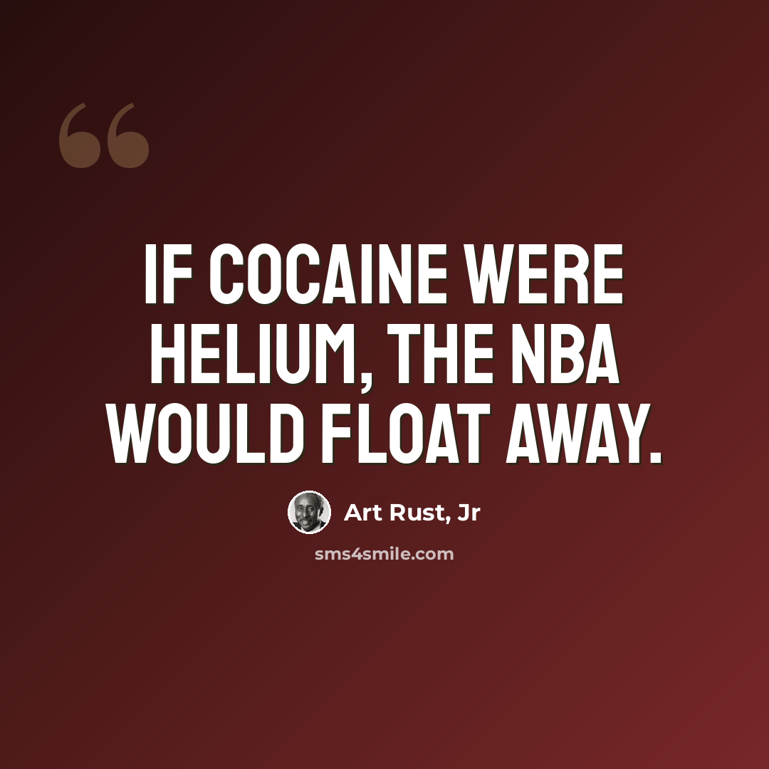 “If cocaine were helium, the NBA would float away.” quote by Art Rust, Jr
