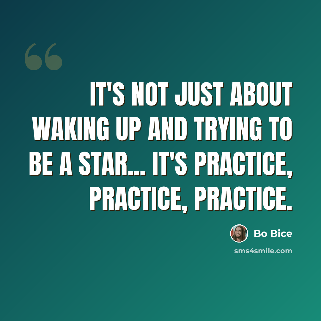 “It's not just about waking up and trying to be a star... It's practice, practice, practice.” quote by Bo Bice