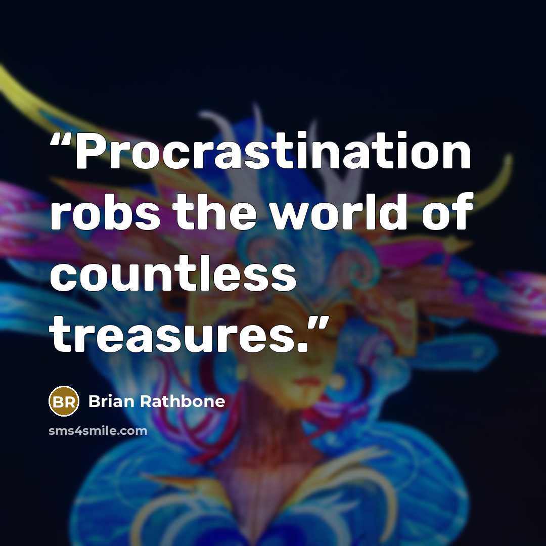 “Procrastination robs the world of countless treasures.” quote by Brian Rathbone