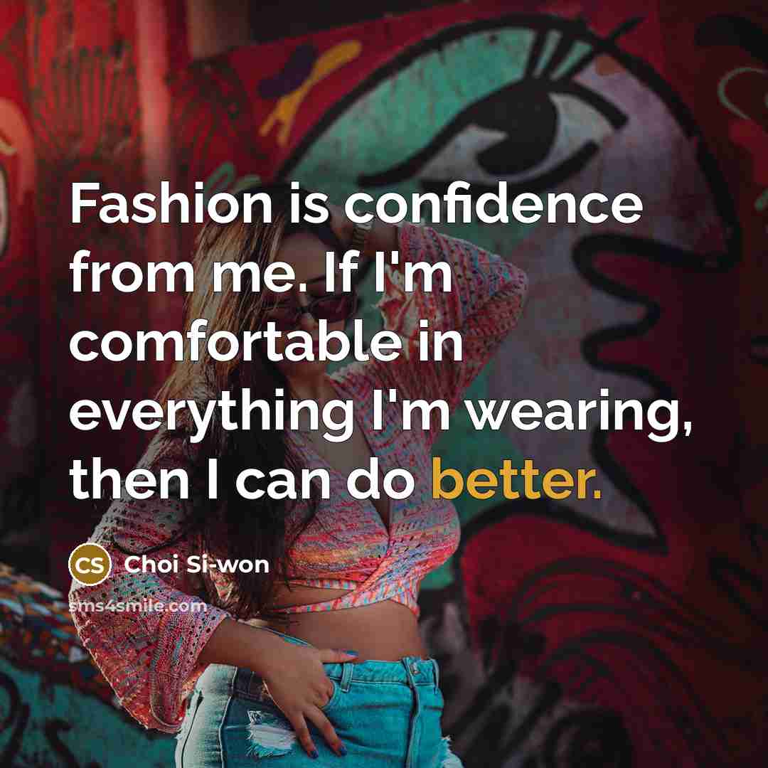 “Fashion is confidence from me. If I'm comfortable in everything I'm wearing, then I can do better.” quote by Choi Si-won