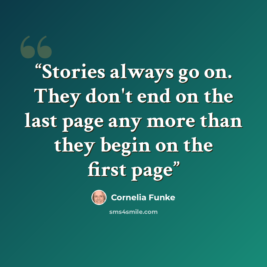“Stories always go on. They don't end on the last page any more than they begin on the first page” quote by Cornelia Funke