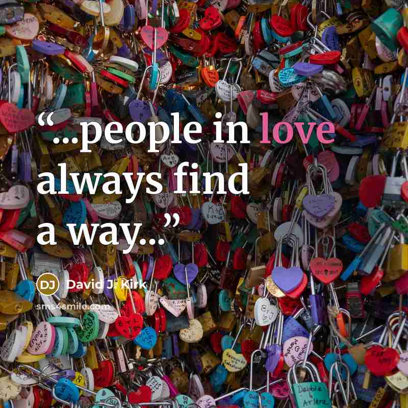 “...people in love always find a way...” quote by David J. Kirk