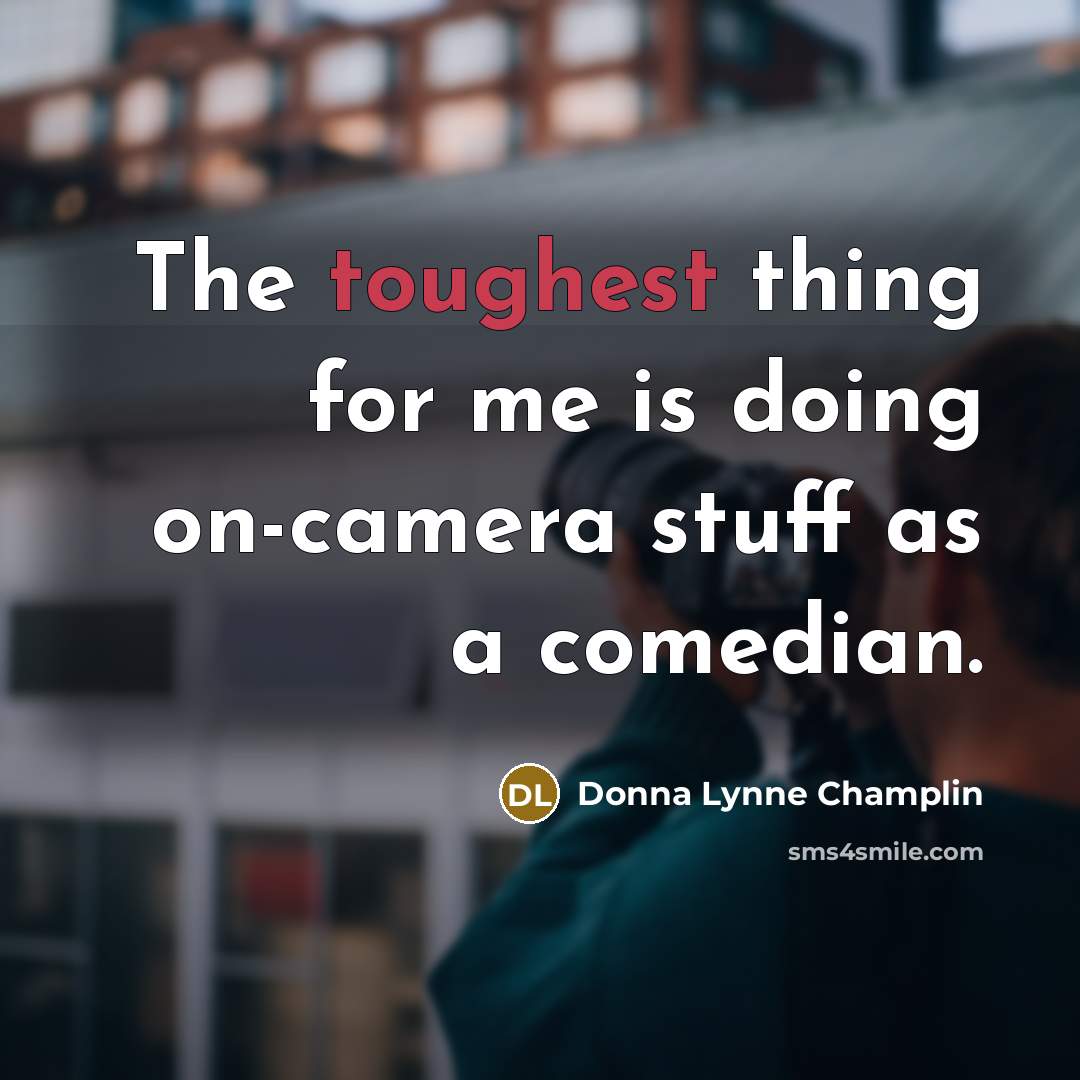 “The toughest thing for me is doing on-camera stuff as a comedian.” quote by Donna Lynne Champlin