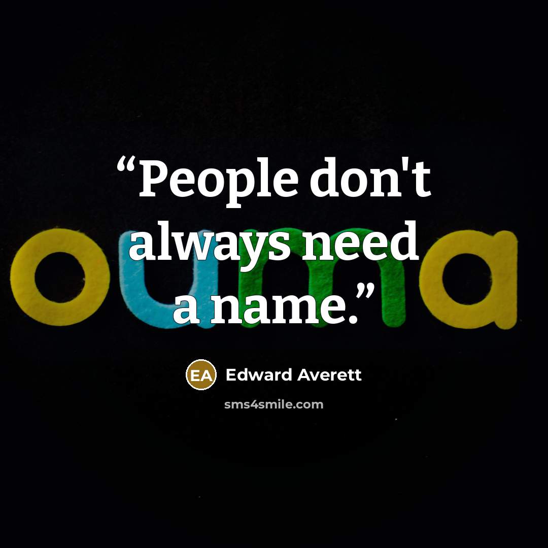 “People don't always need a name.” quote by Edward Averett