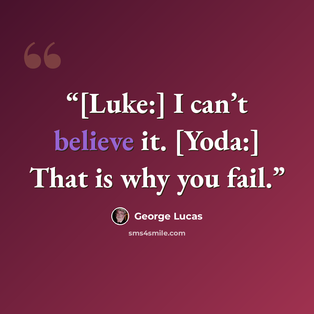“[Luke:] I can’t believe it. [Yoda:] That is why you fail.” quote by George Lucas