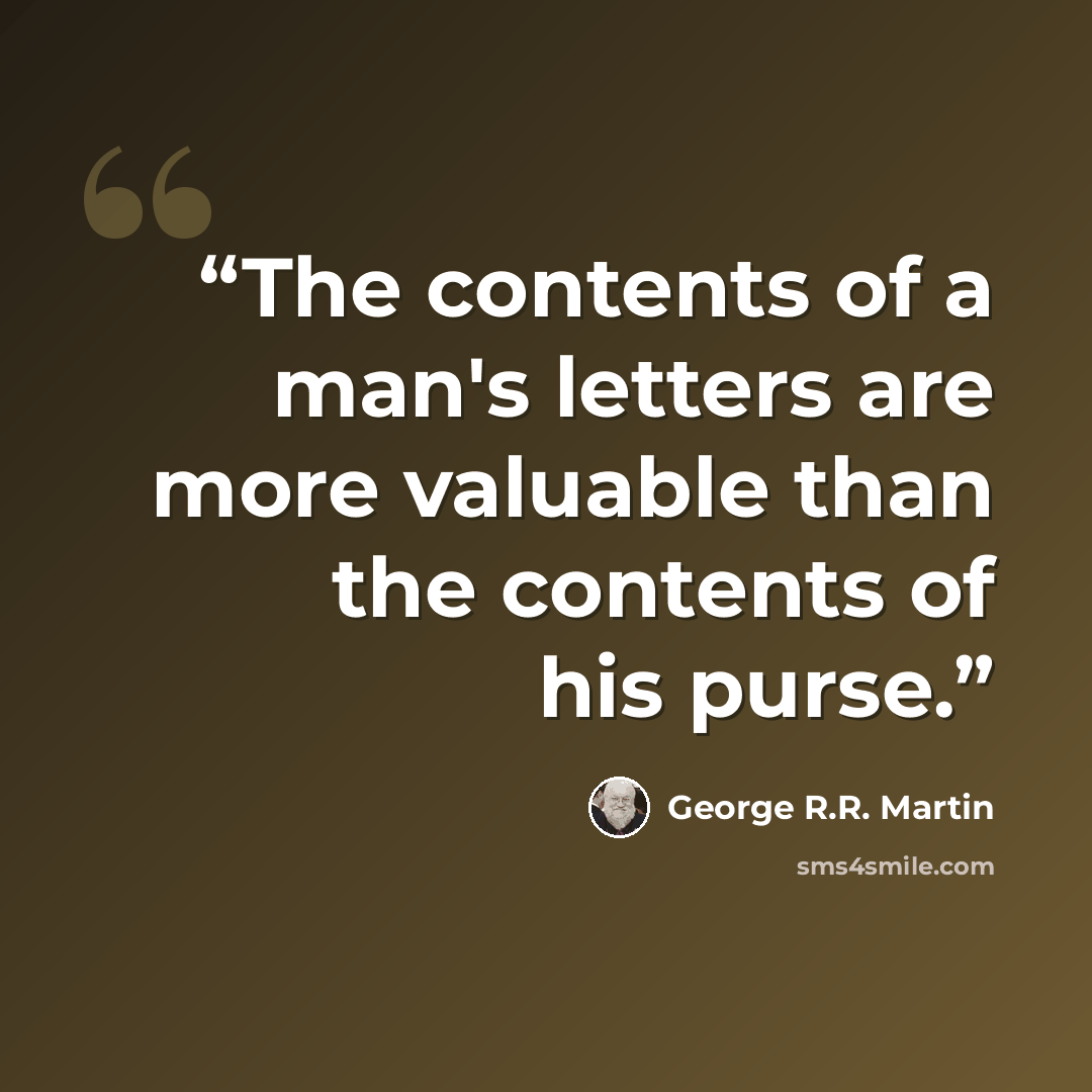 “The contents of a man's letters are more valuable than the contents of his purse.” quote by George R.R. Martin