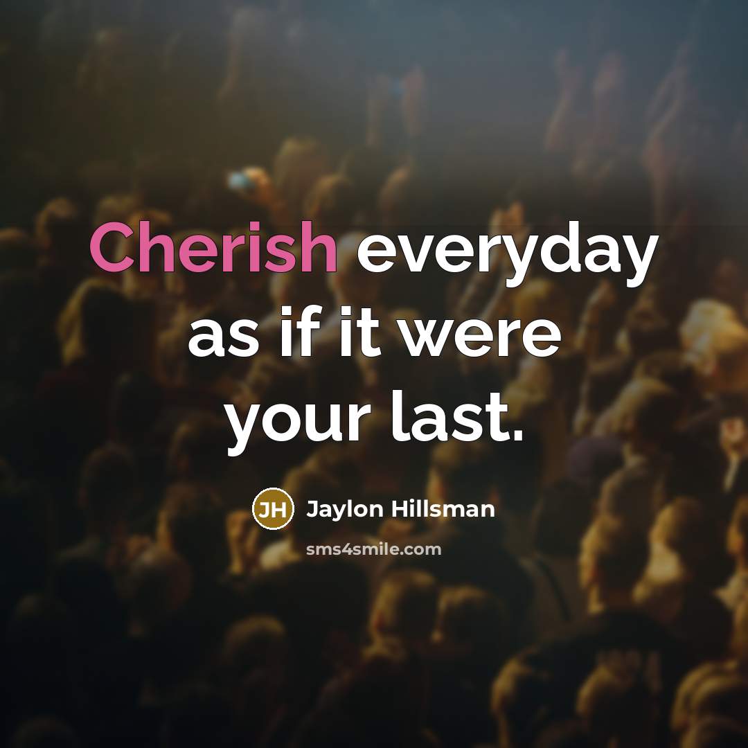“Cherish everyday as if it were your last.” quote by Jaylon Hillsman
