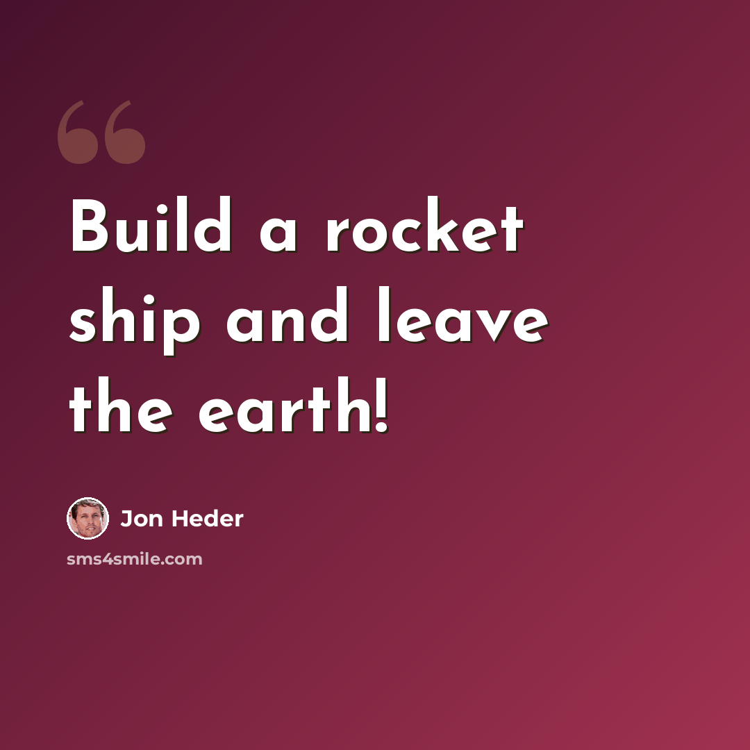“Build a rocket ship and leave the earth!” quote by Jon Heder