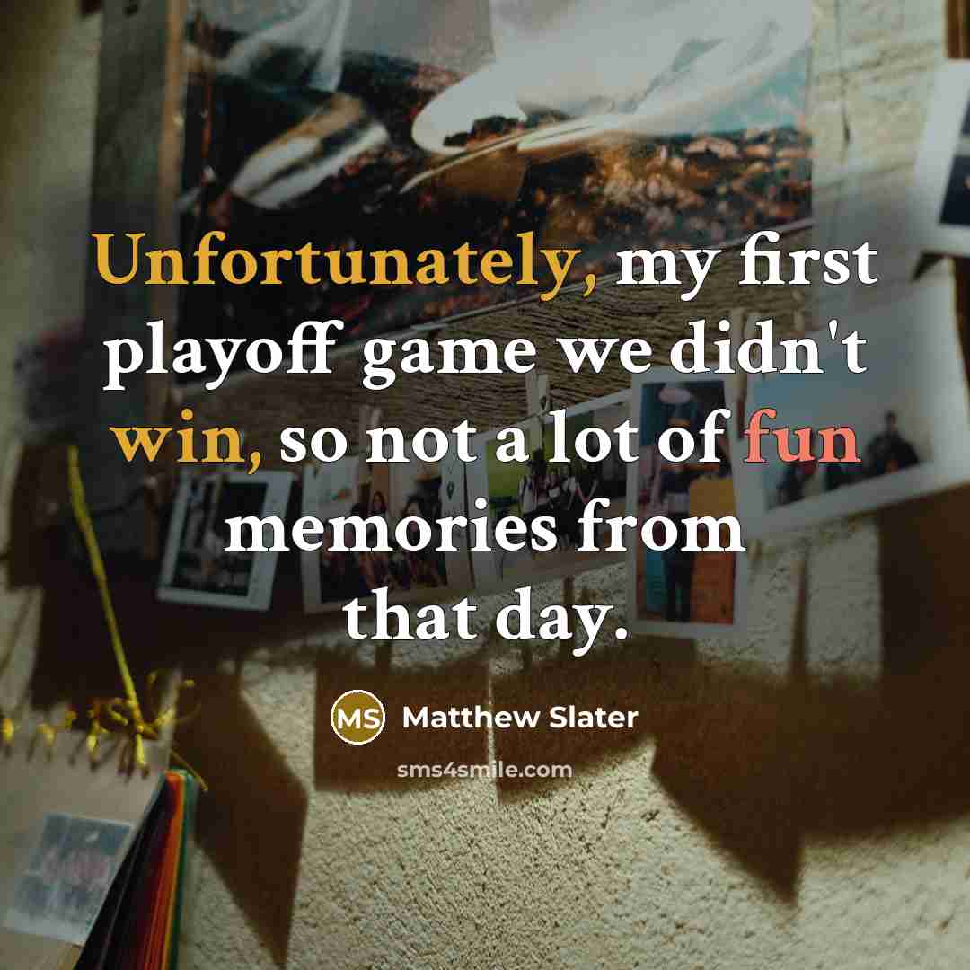 “Unfortunately, my first playoff game we didn't win, so not a lot of fun memories from that day.” quote by Matthew Slater