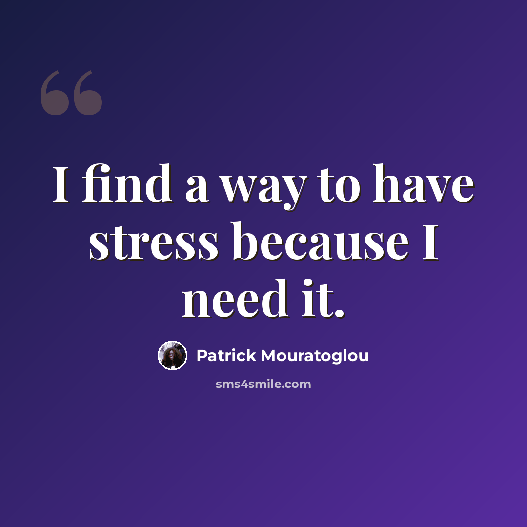 “I find a way to have stress because I need it.” quote by Patrick Mouratoglou