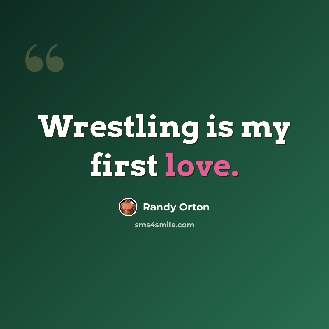 “Wrestling is my first love.” quote by Randy Orton