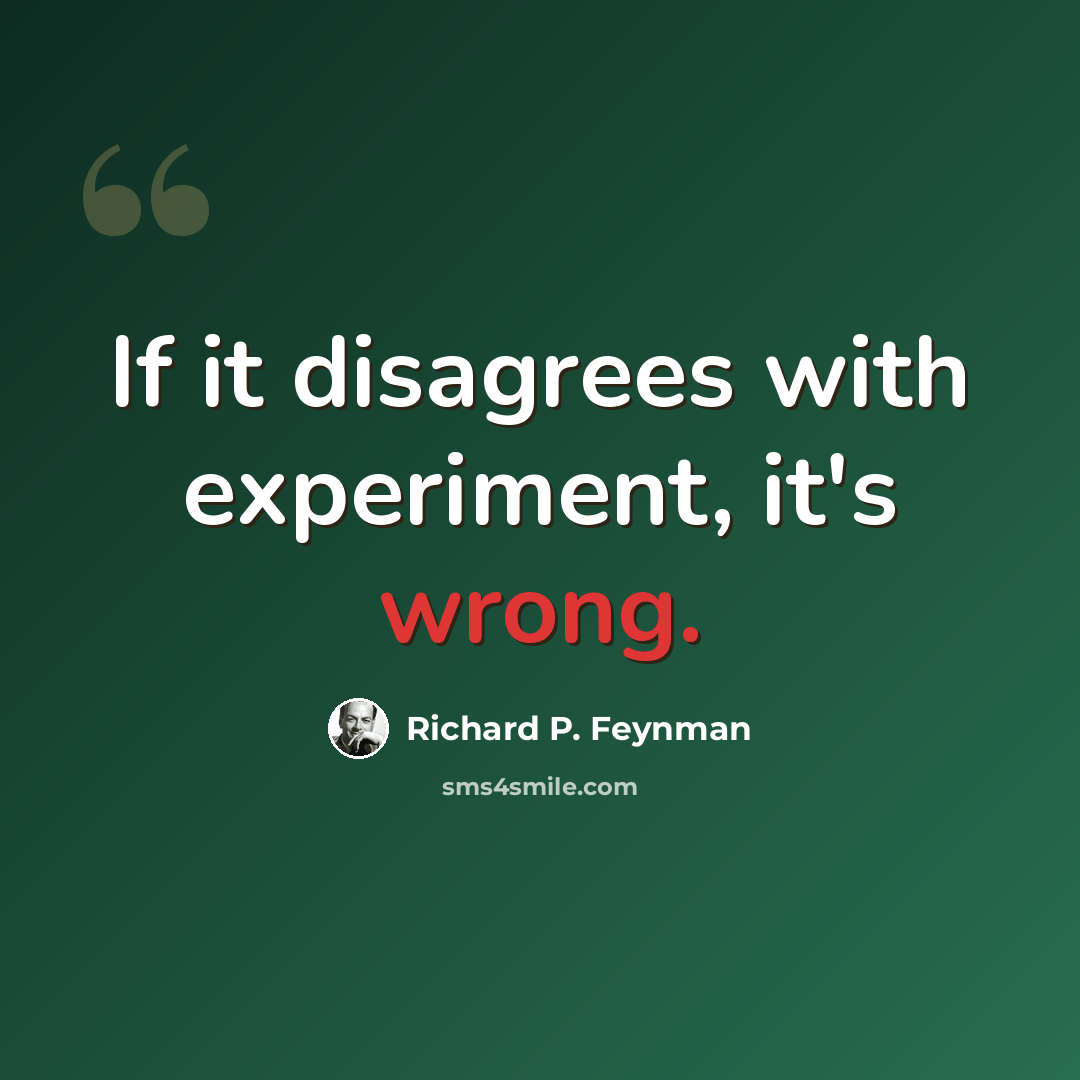 “If it disagrees with experiment, it's wrong.” quote by Richard P. Feynman