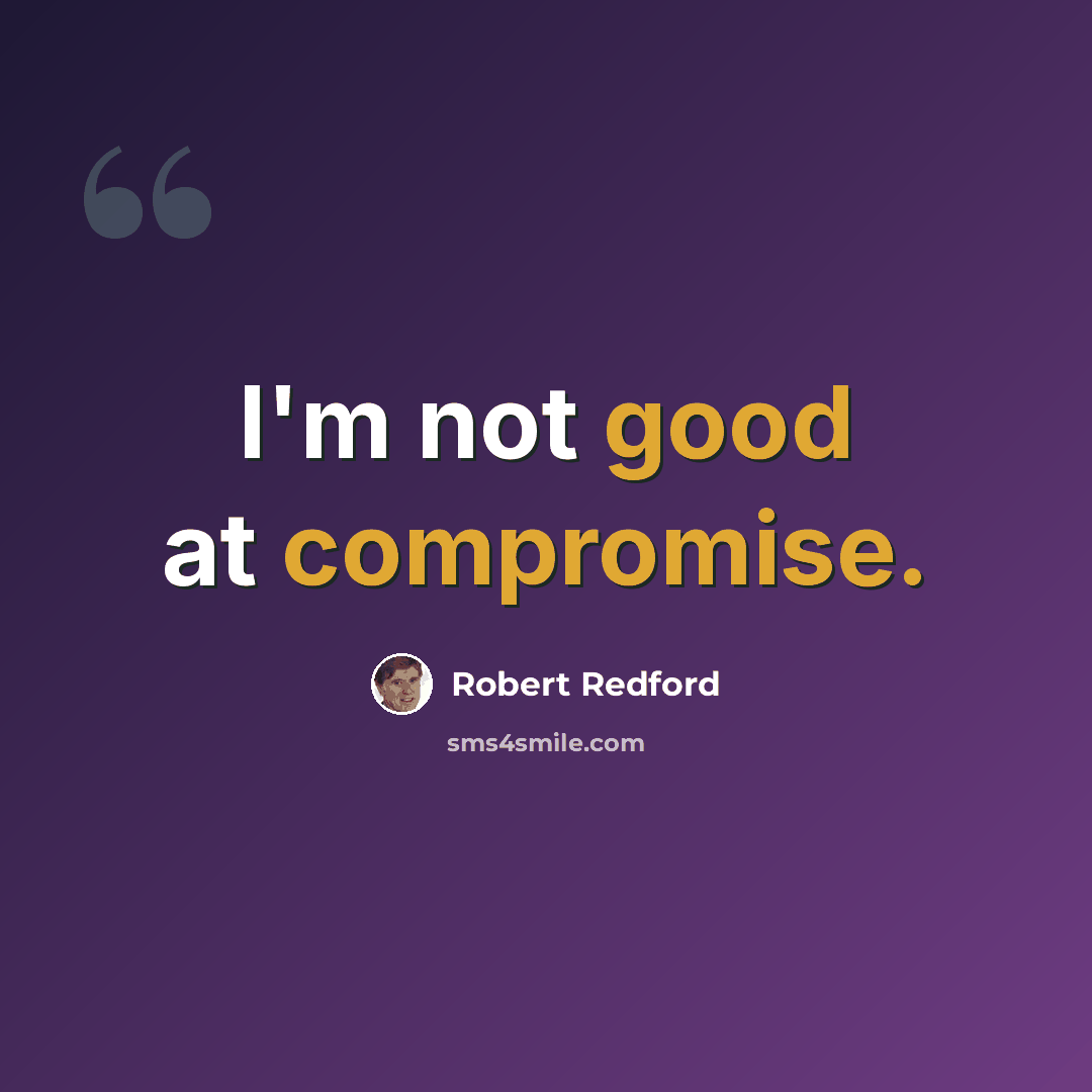 “I'm not good at compromise.” quote by Robert Redford