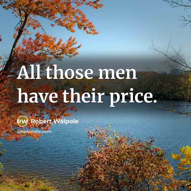 “All those men have their price.” quote by Robert Walpole