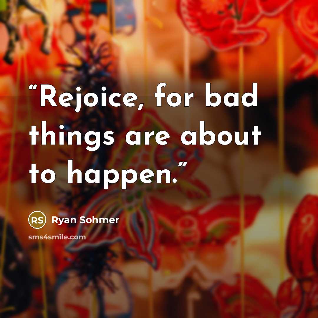“Rejoice, for bad things are about to happen.” quote by Ryan Sohmer