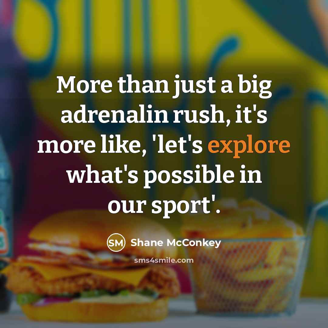 “More than just a big adrenalin rush, it's more like, 'let's explore what's possible in our sport'.” quote by Shane McConkey