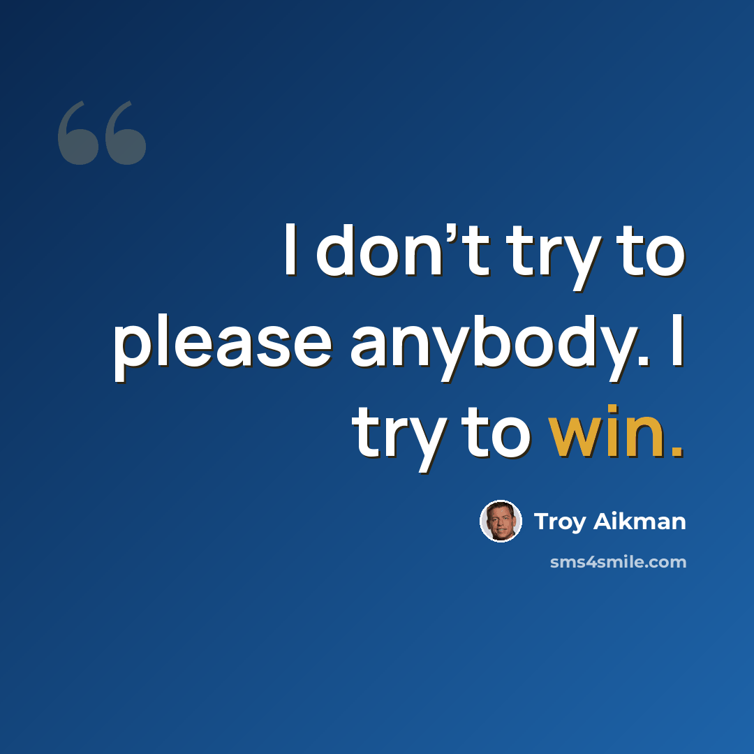 “I don't try to please anybody. I try to win.” quote by Troy Aikman