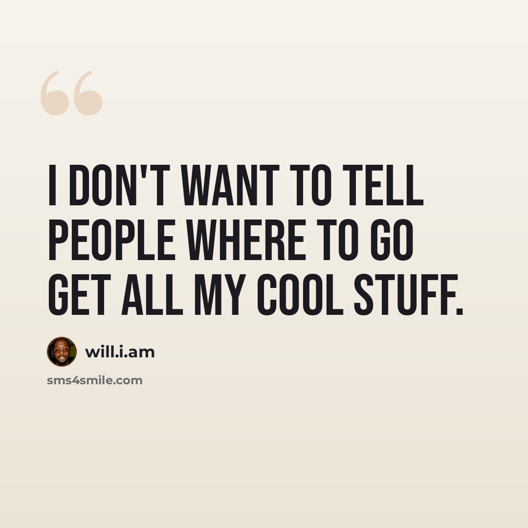 “I don't want to tell people where to go get all my cool stuff.” quote by will.i.am