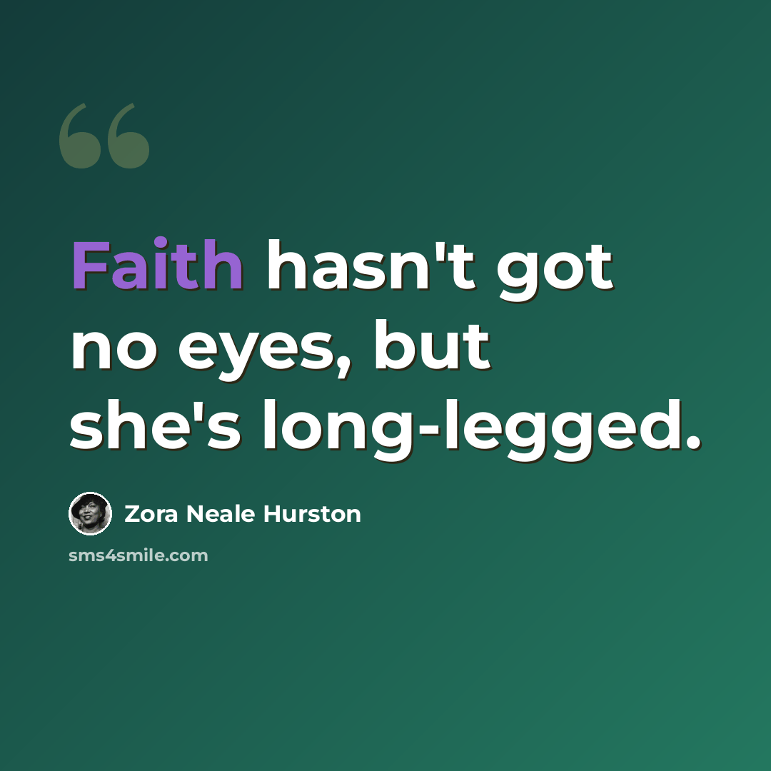 “Faith hasn't got no eyes, but she's long-legged.” quote by Zora Neale Hurston