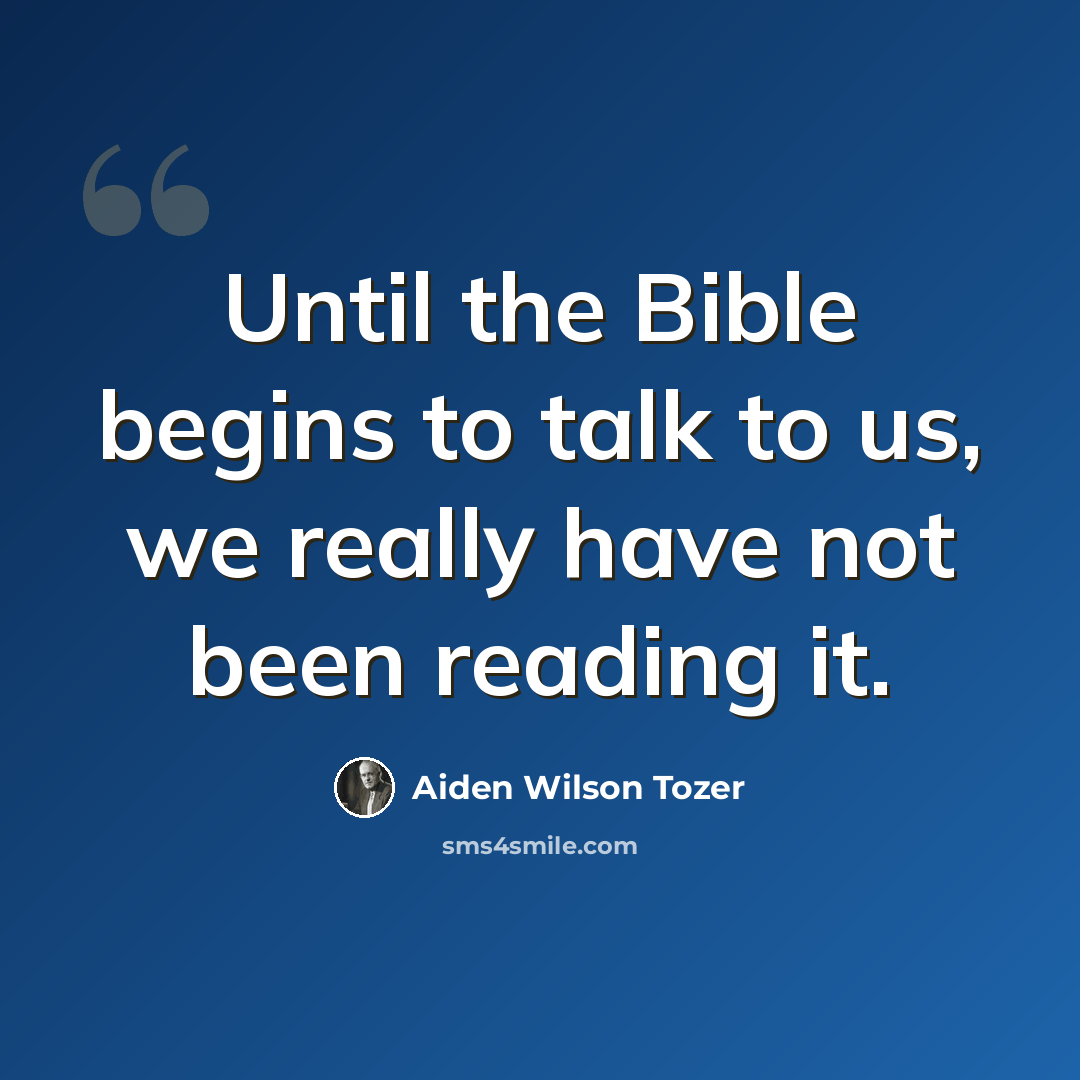 “Until the Bible begins to talk to us, we really have not been reading it.” quote by Aiden Wilson Tozer